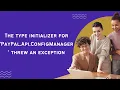 The type initializer for PayPal Api ConfigManager threw an exception