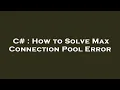 C How to Solve Max Connection Pool Error