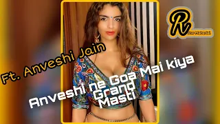 anveshi ne kiya goa mai grand masti anveshijain anveshijainroasting reels grandmasti