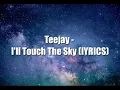 Teejay : I'll Touch The Sky (lyrics)