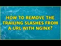How to remove the trailing slashes from a URL with nginx