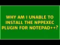 Why am I unable to install the NppExec plugin for Notepad 2 Solutions