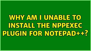 Why am I unable to install the NppExec plugin for Notepad 2 Solutions
