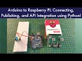 Arduino to Raspberry Pi Connecting Publishing and API Integration using Python