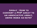 Array How to convert a PHP array to an associative array using index as keys