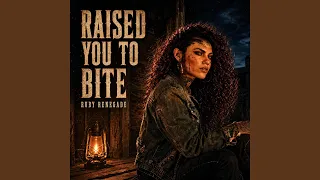 RAISED YOU TO BITE