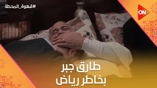 هفضل في ضهرك يا أبويا طارق راضى كل الأطراف وجبر بخاطر رياض وقضية مؤمن اتقفلت قهوة المحطة 