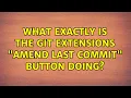 What exactly is the git extensions Amend last commit button doing