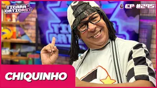 CHIQUINHO -  TICARACATICAST | EP 295