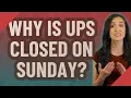 Why is UPS closed on Sunday