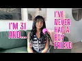 I M 31 AND I VE NEVER HAD A BOYFRIEND