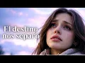 El Destino Nos Separó 💔 Una Canción Que Duele Escuchar