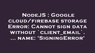 NodeJS Google storage Error Cannot sign data without client - email name Si