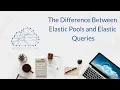 The Difference Between Elastic Pools and Elastic Queries