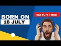 Born on the 16th of July This is the SECRET OF YOU Happy Birt ay