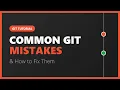 Common Git Mistakes Explained and How to Fix Them - Beginner Guide
