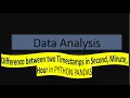 Difference in two timestamps in seconds minutes and hours in PYTHON PANDAS HINDI TUTORIAL