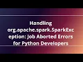 Handling org apache spark SparkException Job Aborted Errors for Python Developers