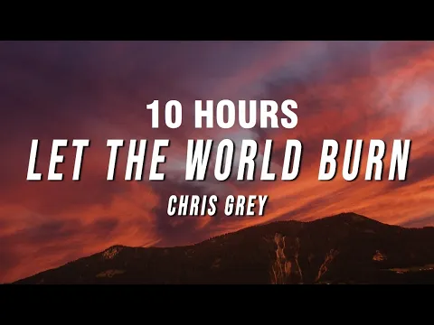 Download MP3 [10 HOURS] Chris Grey - LET THE WORLD BURN (Lyrics)