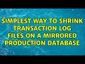 Simplest way to shrink transaction log files on a mirrored production database 3 Solutions