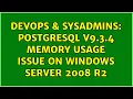 DevOps SysAdmins PostgreSQL v9 3 4 memory usage Issue on Windows Server 2008 R2