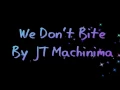 We don't bite by JT Machinima