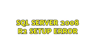 SQL Server 2008 R2 Setup error 2 Solutions