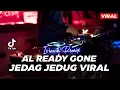 Download Lagu DJ AL READY GONE JEDAG JEDUG FULL BASS VIRAL TIKTOK TERBARU 2022