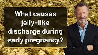 What causes jelly-like discharge during early pregnancy