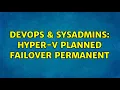 DevOps SysAdmins hyper-v planned failover permanent 2 Solutions