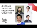 Architect zero-trust security with Cloud Run