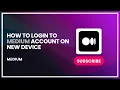 How to Login to Medium Account on New Device
