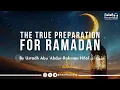 Lagu The True Preparation for Ramadan - By Ust. Abu ‘Abdir-Rahmān Hilāl حفظه الله
