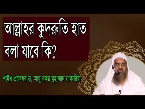 প্রশ্ন-১০ : আল্লাহর কুদরুতি হাত বলা যাবে কি?  শাইখ প্রফেসর ড. আবু বকর মুহাম্মাদ যাকারিয়া