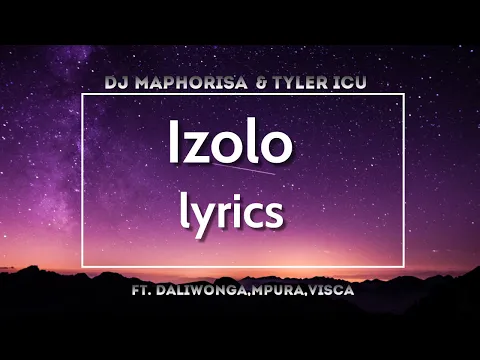 Download MP3 Izolo [lyrics]-  Dj Maphorisa,Tyler ICU ft.Daliwonga,Mpura & Visca