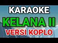 Download Lagu KARAOKE ~ KELANA II (RHOMA IRAMA) • COVER VERSI KOPLO RASA ORKES | NADA COWOK