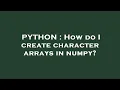 PYTHON How do I create character arrays in numpy