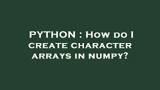 PYTHON How do I create character arrays in numpy