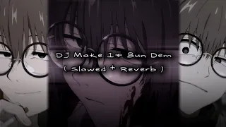 dj make it bun dem slowed reverb 