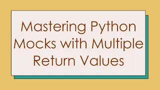 Mastering Python Mocks with Multiple Return Values
