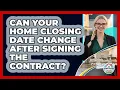 Can Your Home Closing Date Change After Signing The Contract - Home Buyers and Sellers Guide