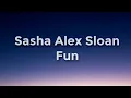 Sasha Alex Sloan - Fun Lyrics