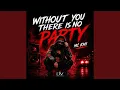 without you there is no party