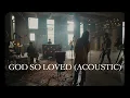Download Lagu We The Kingdom - God So Loved (Acoustic)
