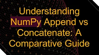 Understanding NumPy Append vs Concatenate A Comparative Guide