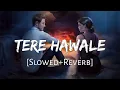 Download Lagu tere hawale slowed reverb | tere hawale lofi | tere hawale lofi remix | tere hawale lofi slowed |