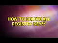 How to delete all registry keys 2 Solutions