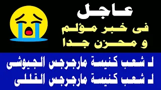 عاجل خبر مؤلـ م ومحـ زن جدا جدا لـ شعب كنيسة مارجرجس الجيوشي كنيسة مارجرجس القللي دندنها