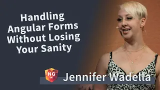 Handling Angular Forms Without Losing Your Sanity - Jennifer Wadella NG-DE 2019