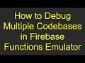 How to Debug Multiple Codebases in Firebase Functions Emulator